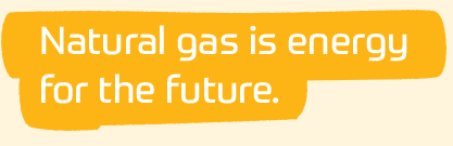 Natural Gas is energy for the future.